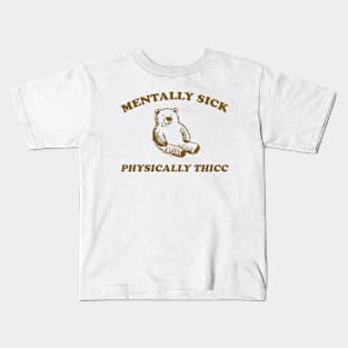 mentally sick physically thicc shirt, funny cartoon bear meme Kids T-Shirt